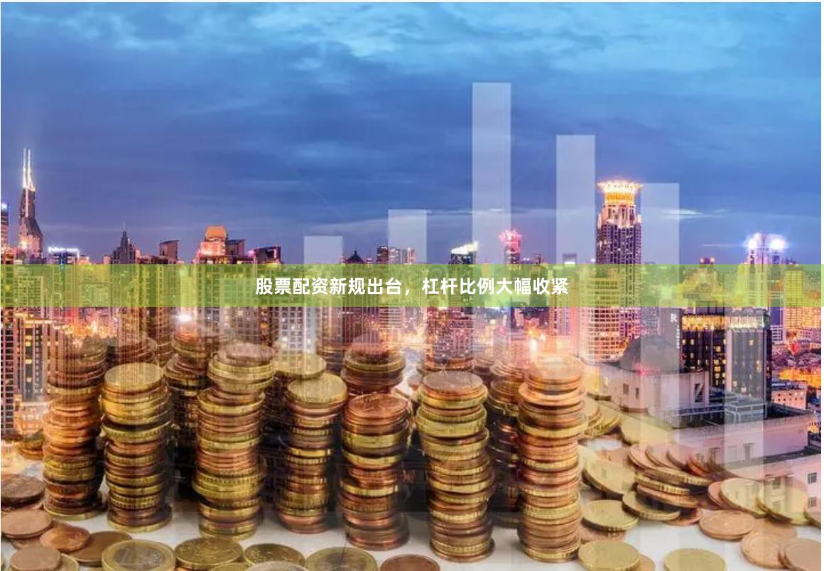 股票配资新规出台，杠杆比例大幅收紧