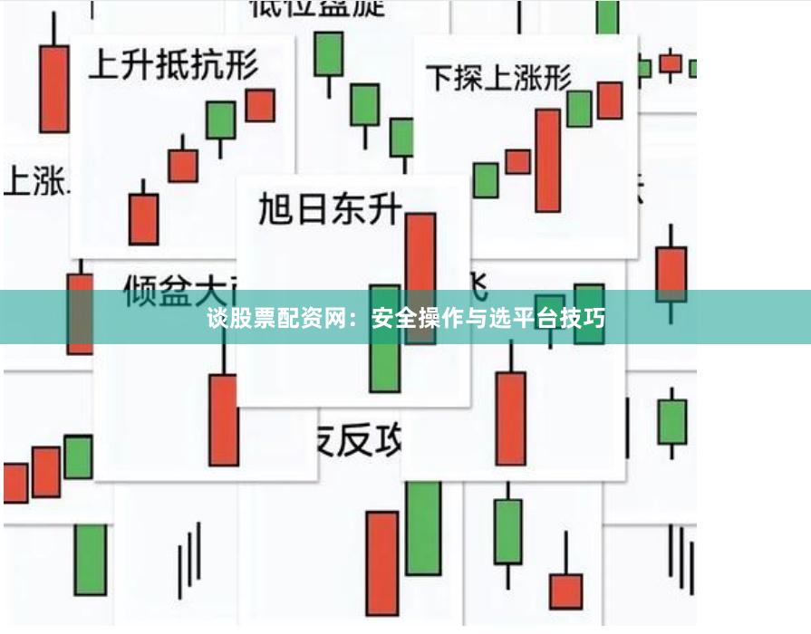 谈股票配资网：安全操作与选平台技巧